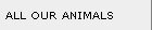 ALL OUR ANIMALS